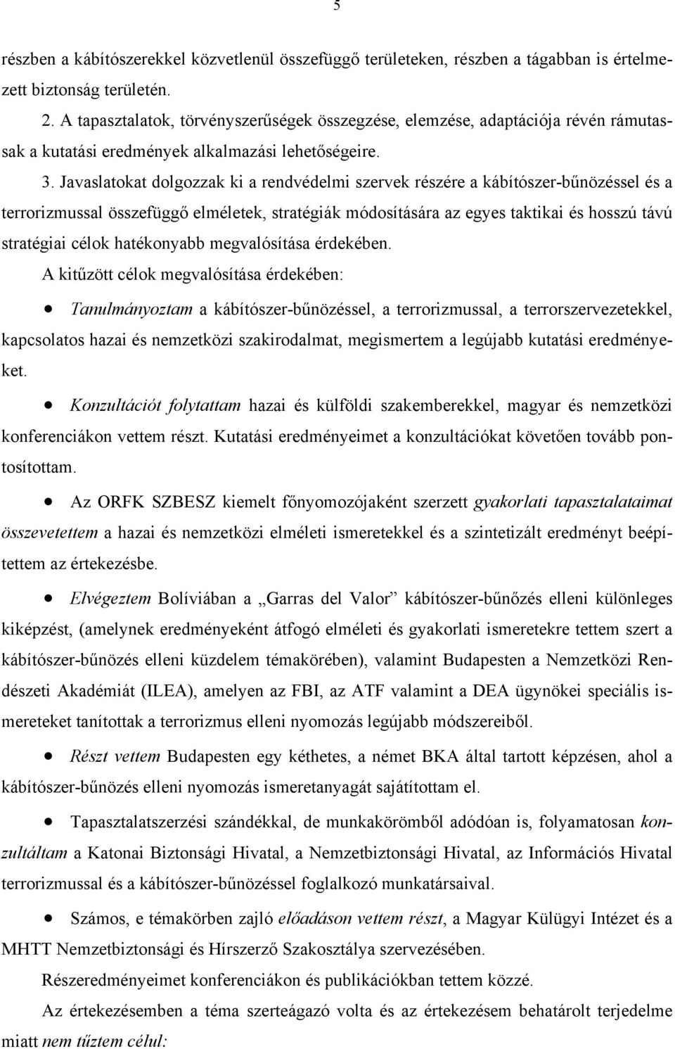 Javaslatokat dolgozzak ki a rendvédelmi szervek részére a kábítószer-bűnözéssel és a terrorizmussal összefüggő elméletek, stratégiák módosítására az egyes taktikai és hosszú távú stratégiai célok