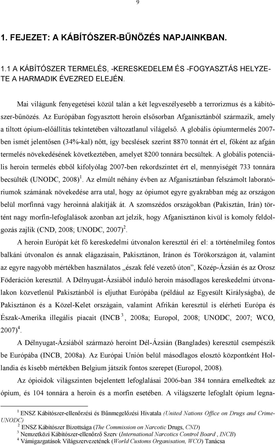 Az Európában fogyasztott heroin elsősorban Afganisztánból származik, amely a tiltott ópium-előállítás tekintetében változatlanul világelső.