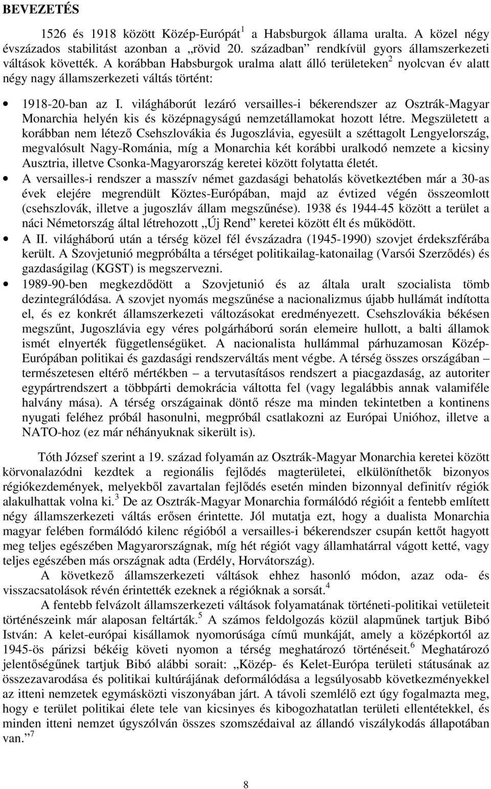 világháborút lezáró versailles-i békerendszer az Osztrák-Magyar Monarchia helyén kis és középnagyságú nemzetállamokat hozott létre.