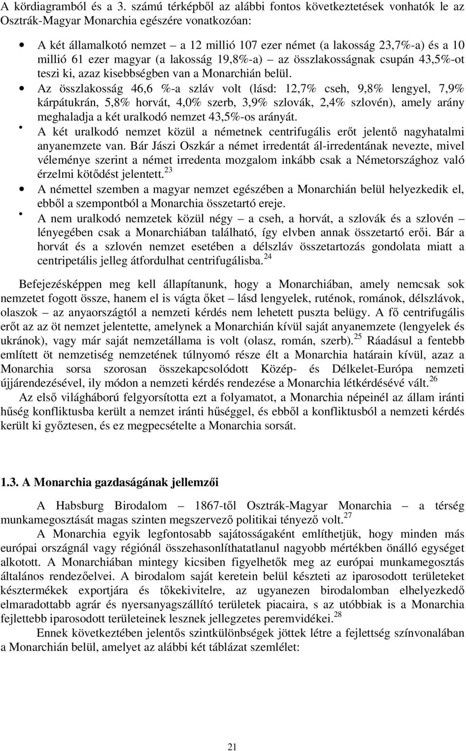 61 ezer magyar (a lakosság 19,8%-a) az összlakosságnak csupán 43,5%-ot teszi ki, azaz kisebbségben van a Monarchián belül.