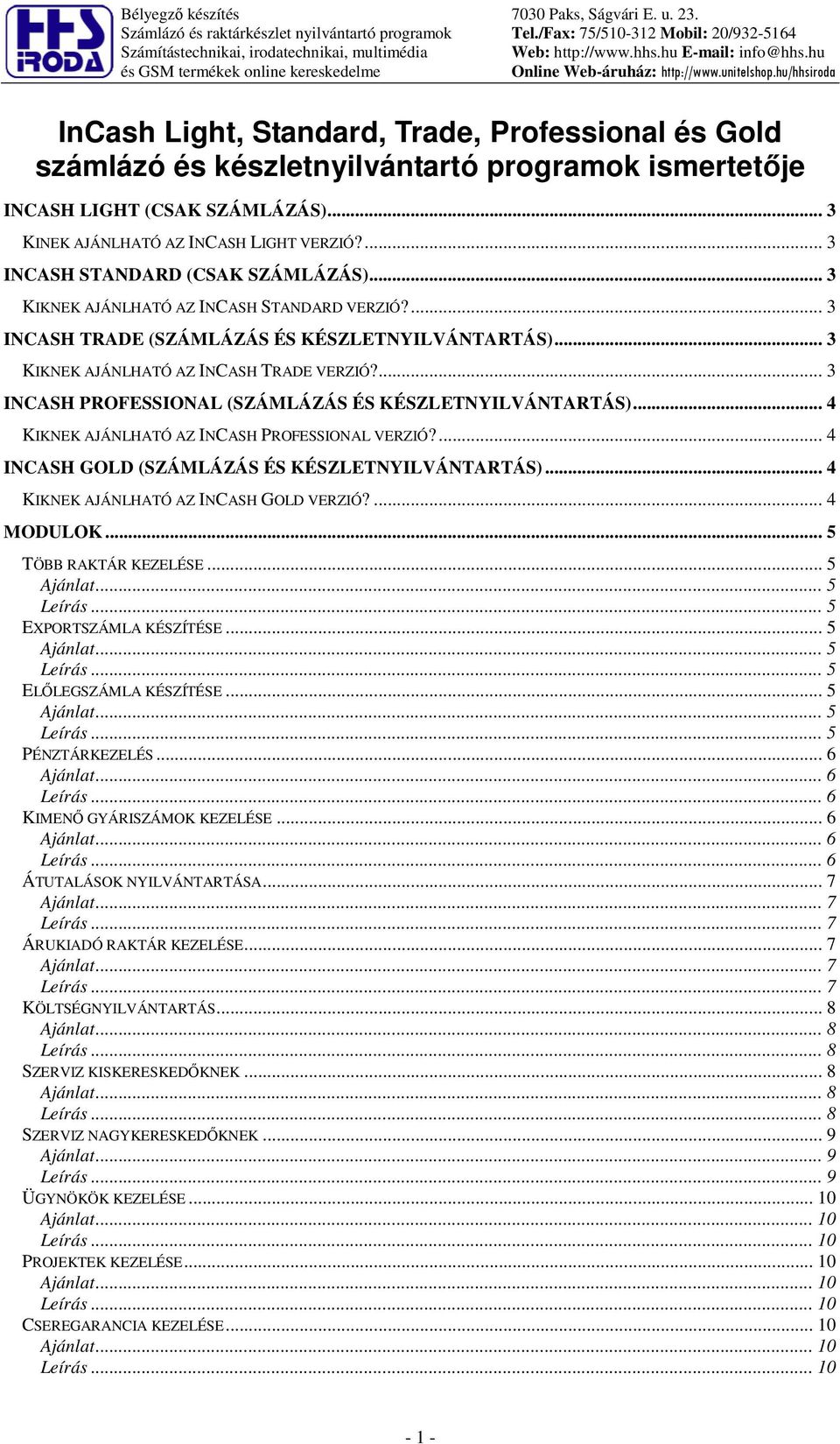 SZÁLÁZÁS)... 3 KINEK AJÁNLHATÓ AZ INCASH LIGHT VERZIÓ?... 3 INCASH STANDARD (CSAK SZÁLÁZÁS)... 3 KIKNEK AJÁNLHATÓ AZ INCASH STANDARD VERZIÓ?... 3 INCASH TRADE (SZÁLÁZÁS ÉS KÉSZLETNYILVÁNTARTÁS).