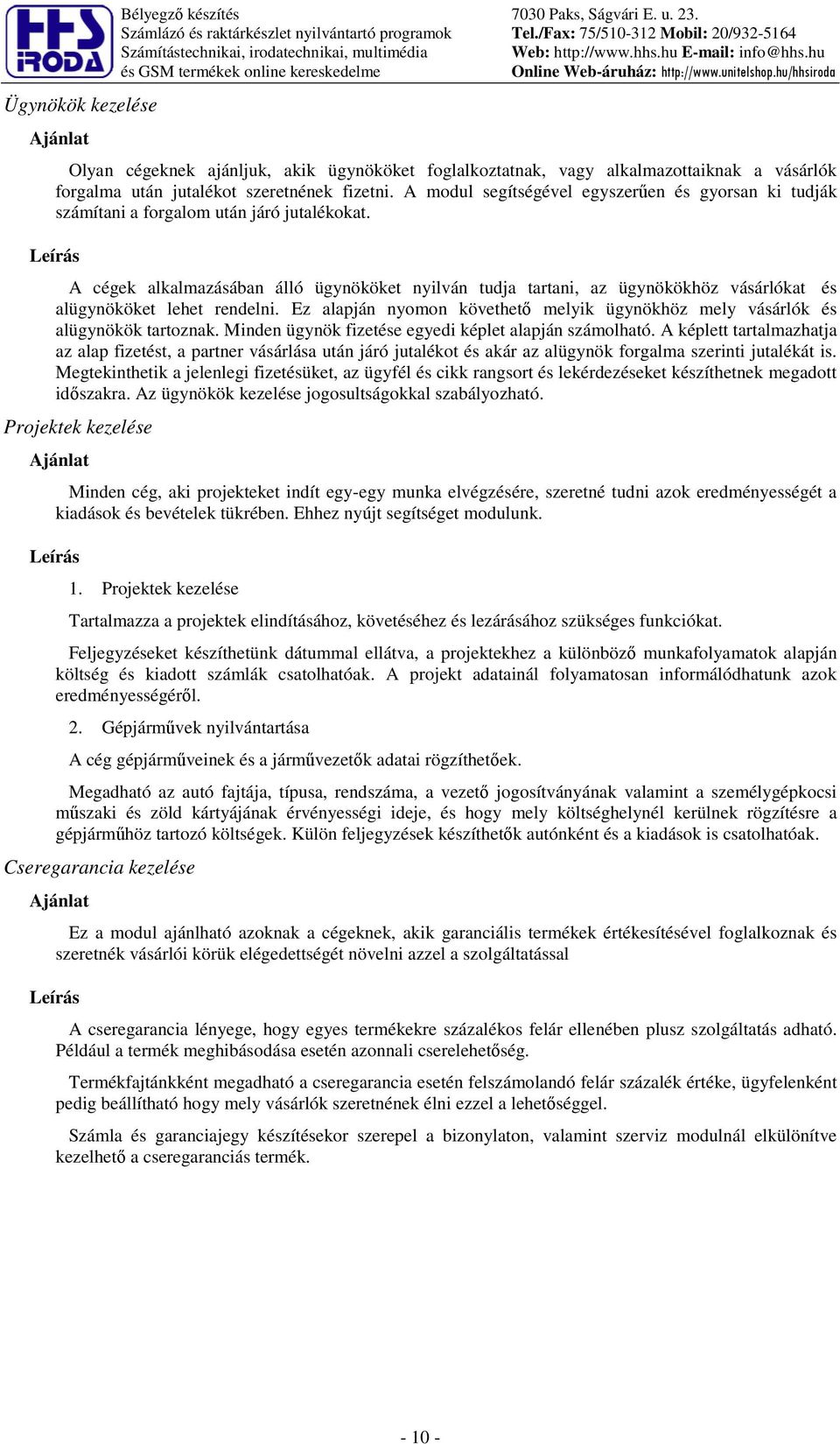 fizetni. A modul segítségével egyszeren és gyorsan ki tudják számítani a forgalom után járó jutalékokat.