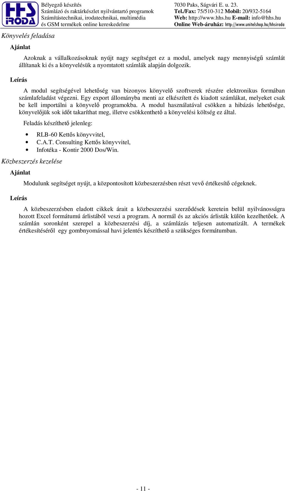 nyomtatott számlák alapján dolgozik. A modul segítségével lehetség van bizonyos könyvel szoftverek részére elektronikus formában számlafeladást végezni.