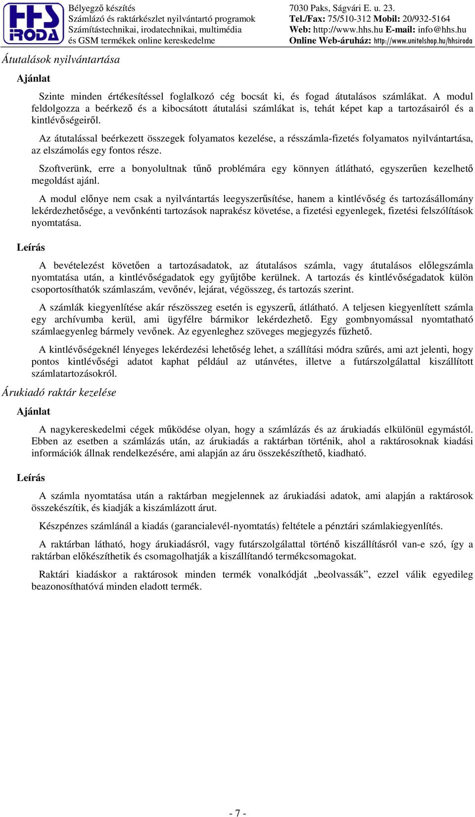 A modul feldolgozza a beérkez és a kibocsátott átutalási számlákat is, tehát képet kap a tartozásairól és a kintlévségeirl.