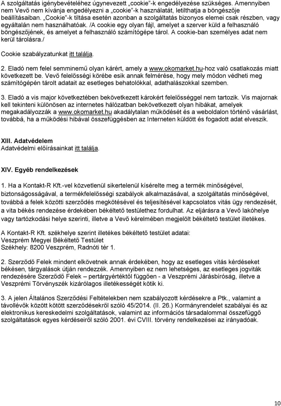 /A cookie egy olyan fájl, amelyet a szerver küld a felhasználó böngészőjének, és amelyet a felhasználó számítógépe tárol. A cookie-ban személyes adat nem kerül tárolásra.