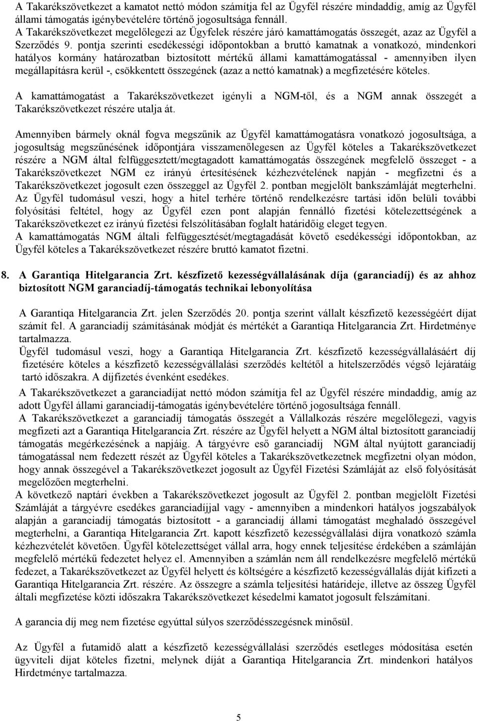 pontja szerinti esedékességi időpontokban a bruttó kamatnak a vonatkozó, mindenkori hatályos kormány határozatban biztosított mértékű állami kamattámogatással - amennyiben ilyen megállapításra kerül