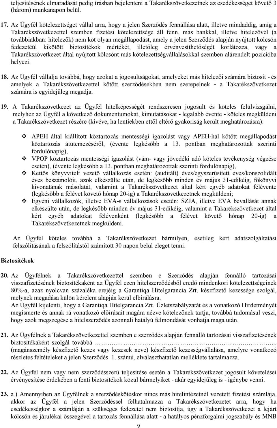 hitelezővel (a továbbiakban: hitelezők) nem köt olyan megállapodást, amely a jelen Szerződés alapján nyújtott kölcsön fedezetéül kikötött biztosítékok mértékét, illetőleg érvényesíthetőségét