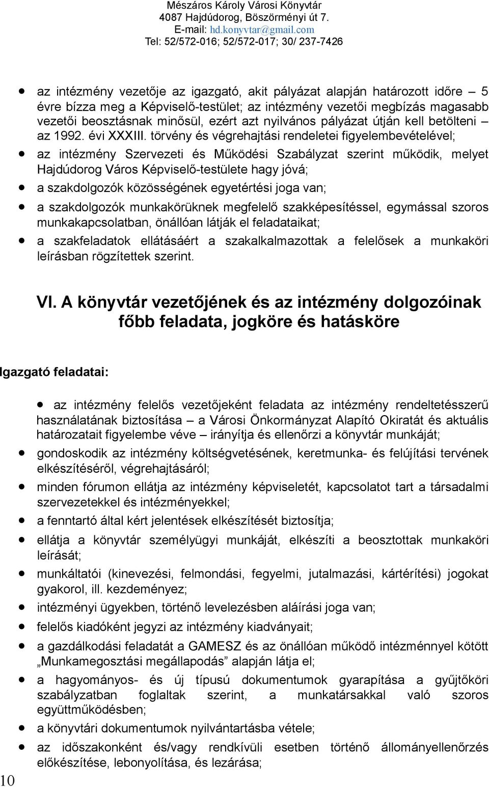 törvény és végrehajtási rendeletei figyelembevételével; az intézmény Szervezeti és Működési Szabályzat szerint működik, melyet Hajdúdorog Város Képviselő-testülete hagy jóvá; a szakdolgozók