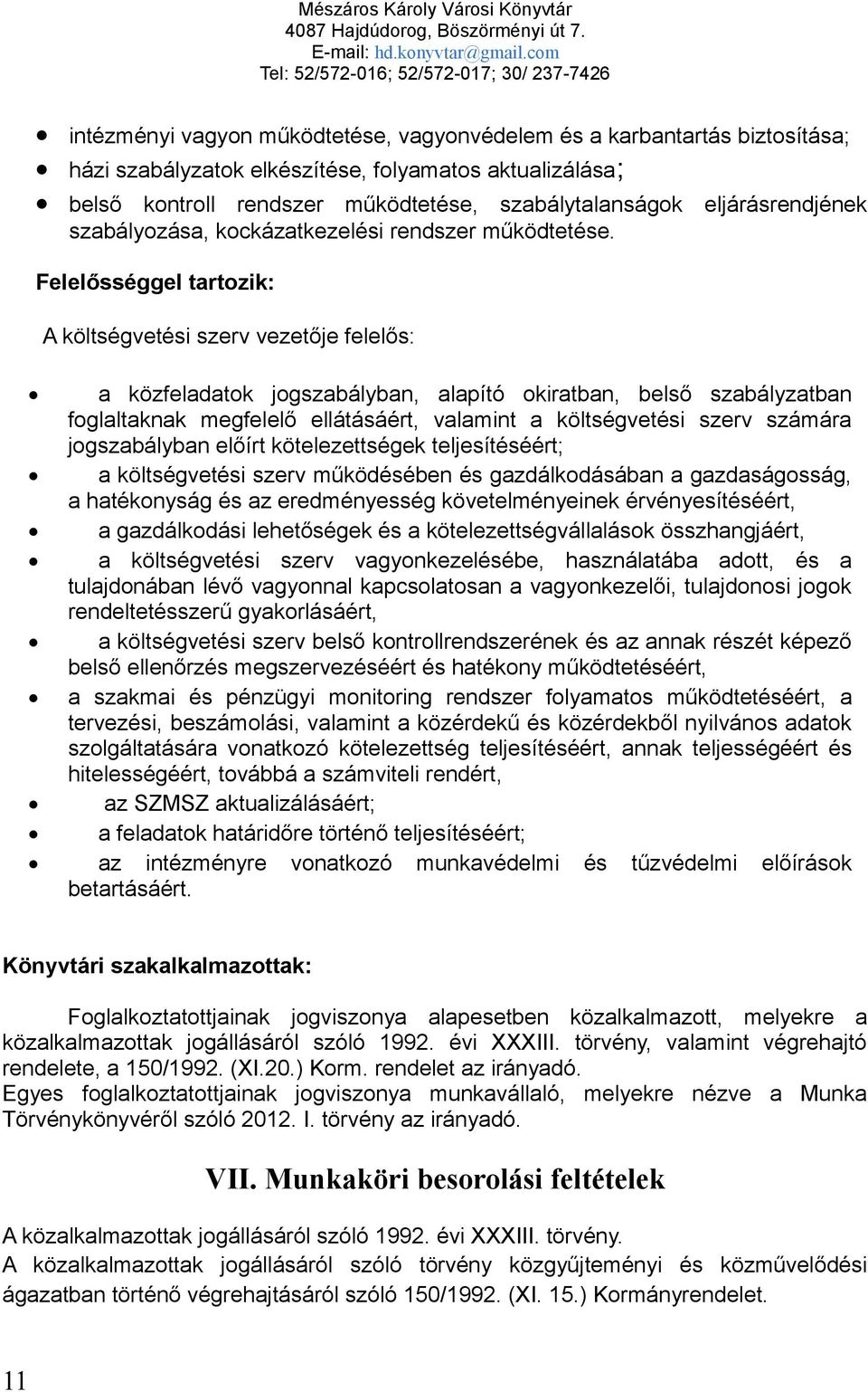 Felelősséggel tartozik: A költségvetési szerv vezetője felelős: a közfeladatok jogszabályban, alapító okiratban, belső szabályzatban foglaltaknak megfelelő ellátásáért, valamint a költségvetési szerv