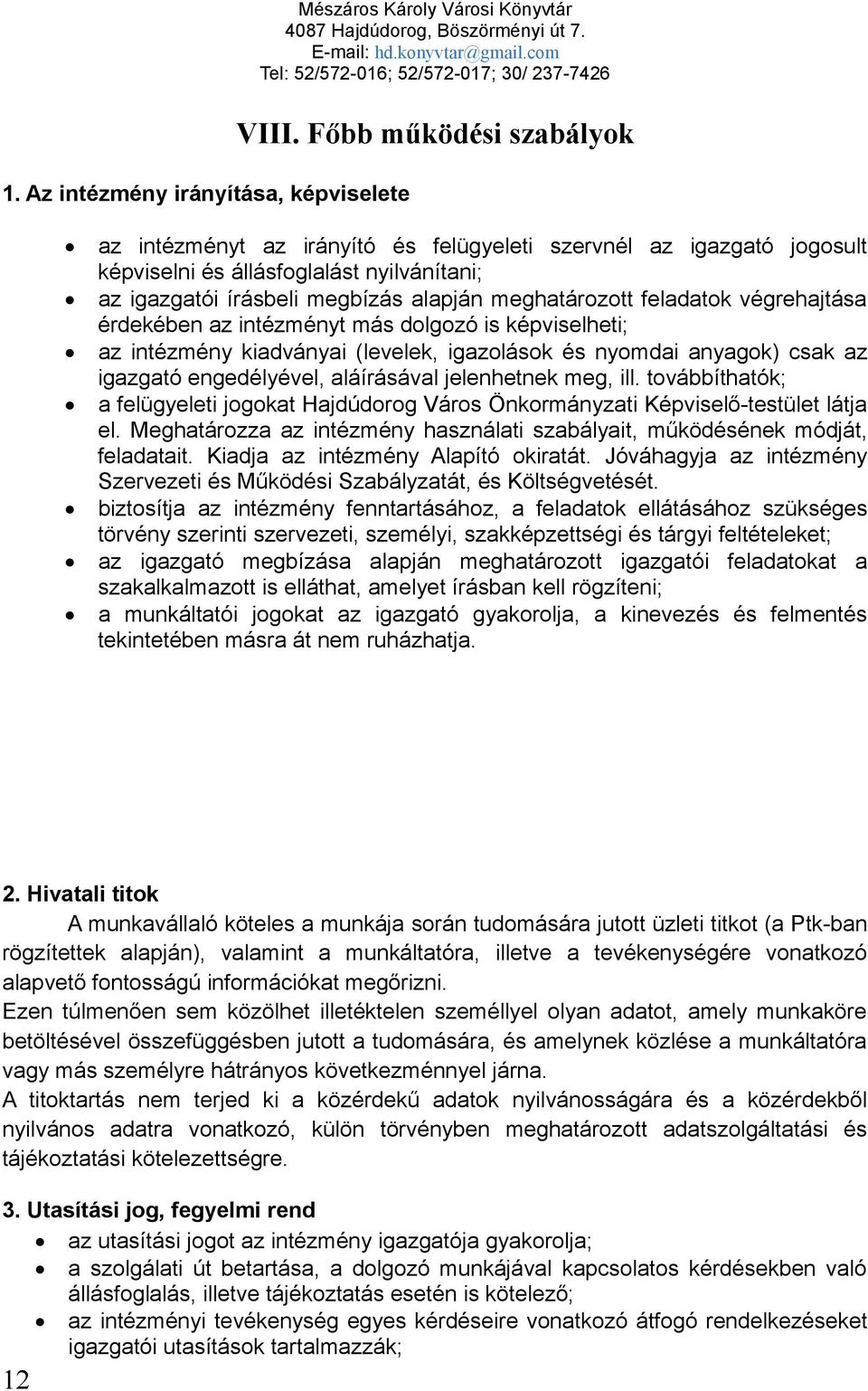 feladatok végrehajtása érdekében az intézményt más dolgozó is képviselheti; az intézmény kiadványai (levelek, igazolások és nyomdai anyagok) csak az igazgató engedélyével, aláírásával jelenhetnek