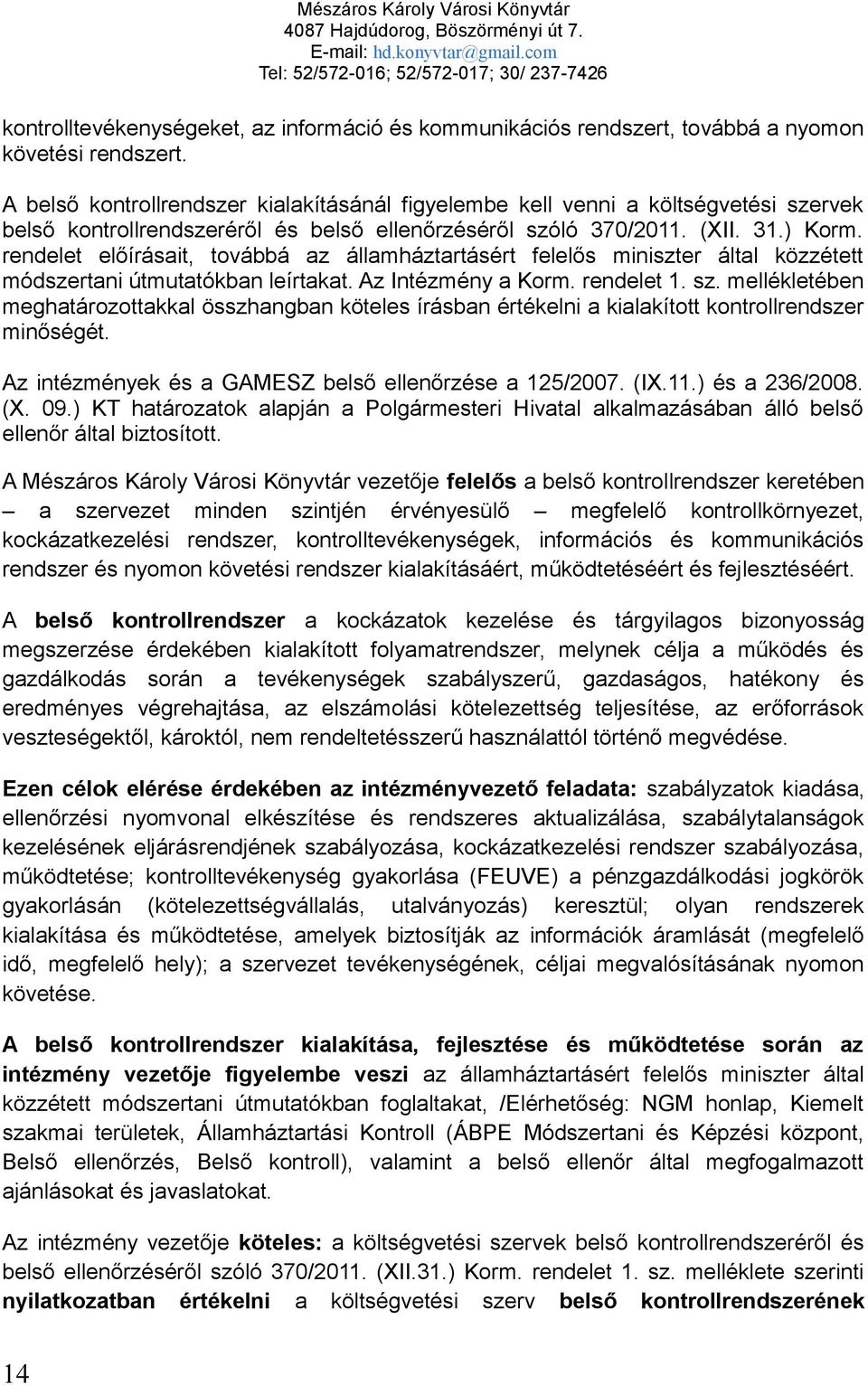 rendelet előírásait, továbbá az államháztartásért felelős miniszter által közzétett módszertani útmutatókban leírtakat. Az Intézmény a Korm. rendelet 1. sz.