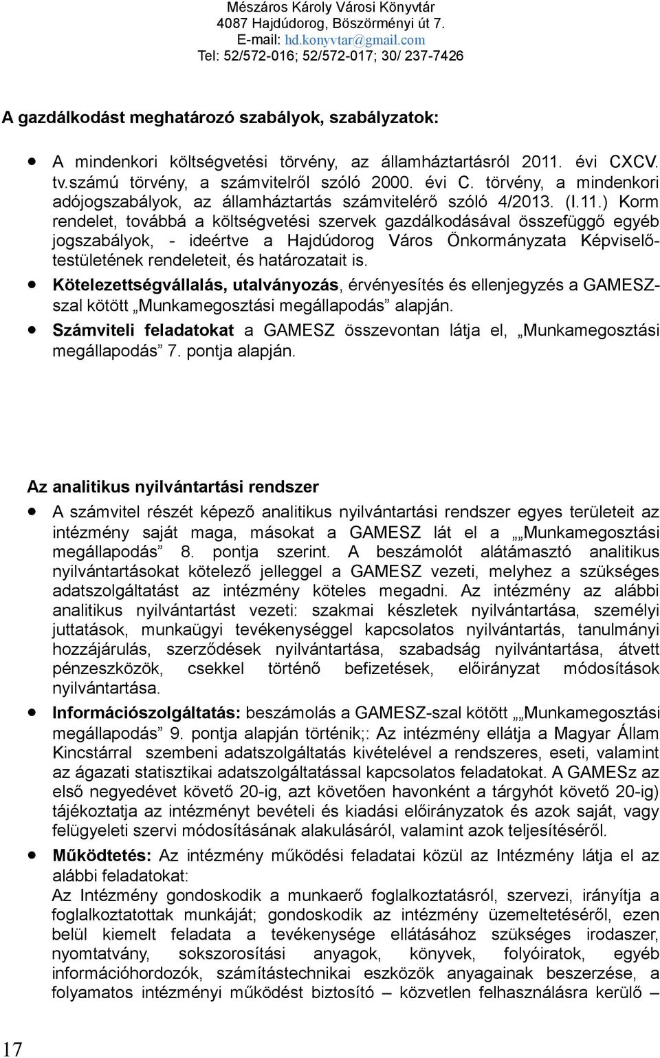 ) Korm rendelet, továbbá a költségvetési szervek gazdálkodásával összefüggő egyéb jogszabályok, - ideértve a Hajdúdorog Város Önkormányzata Képviselőtestületének rendeleteit, és határozatait is.