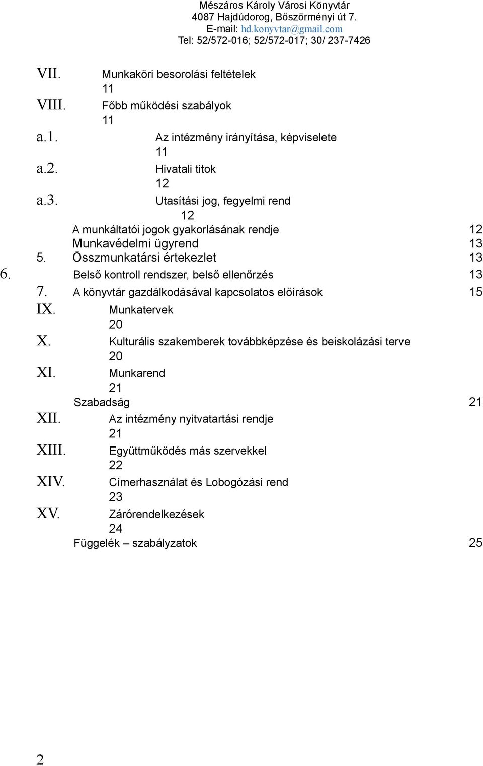 Belső kontroll rendszer, belső ellenőrzés 13 7. A könyvtár gazdálkodásával kapcsolatos előírások 15 IX. Munkatervek 20 X.