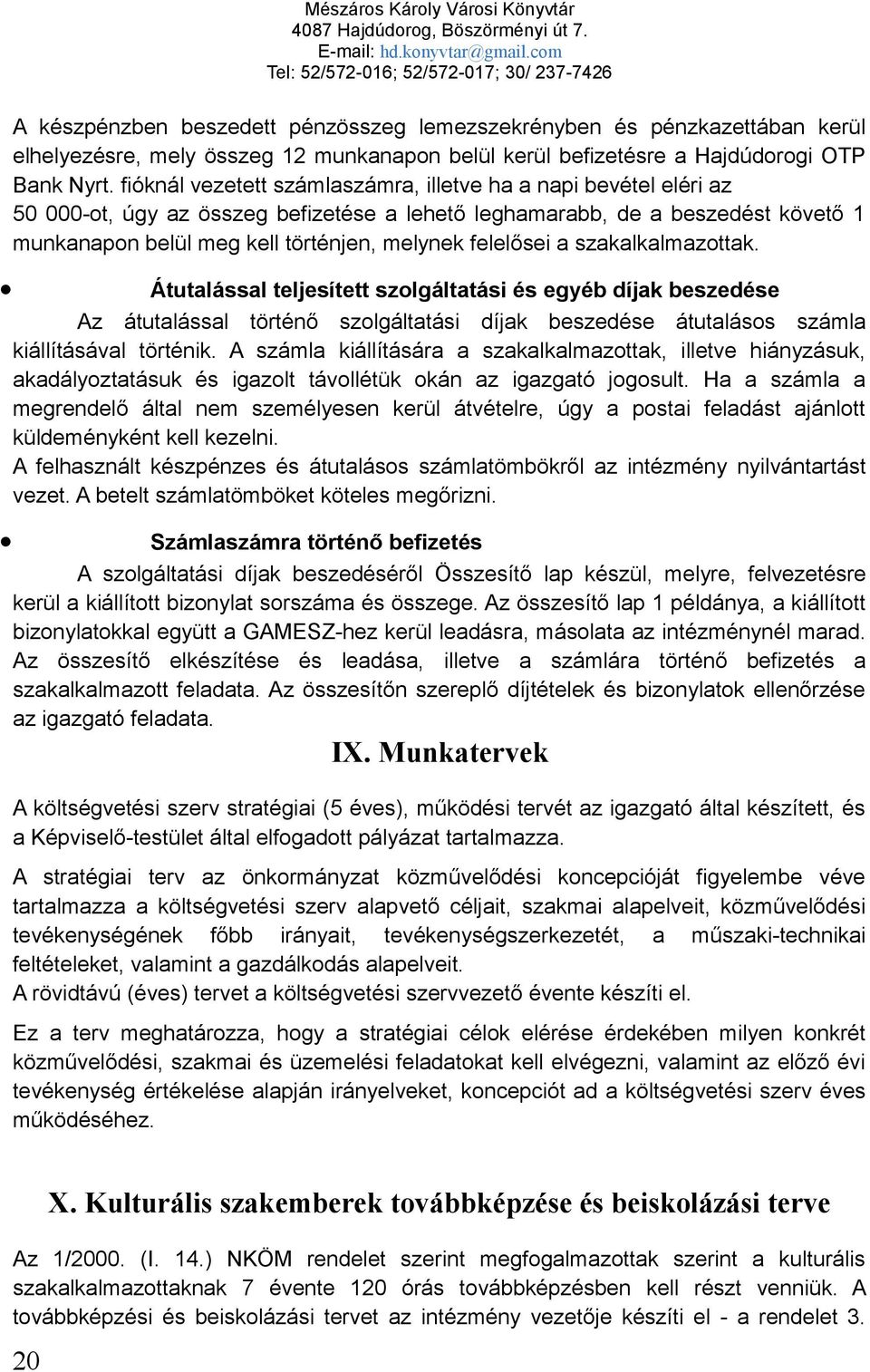 felelősei a szakalkalmazottak. Átutalással teljesített szolgáltatási és egyéb díjak beszedése Az átutalással történő szolgáltatási díjak beszedése átutalásos számla kiállításával történik.