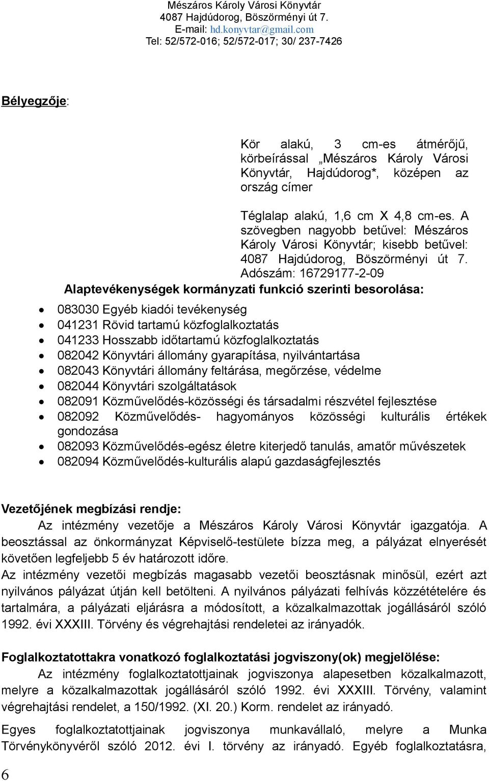 Rövid tartamú közfoglalkoztatás 041233 Hosszabb időtartamú közfoglalkoztatás 082042 Könyvtári állomány gyarapítása, nyilvántartása 082043 Könyvtári állomány feltárása, megőrzése, védelme 082044