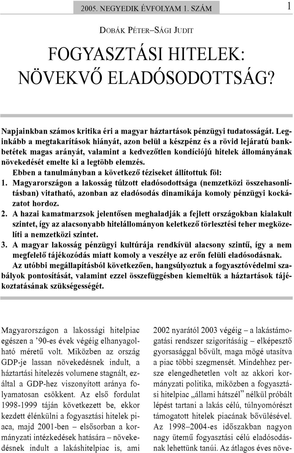 Ebben a tanulmányban a következõ téziseket állítottuk föl: 1.