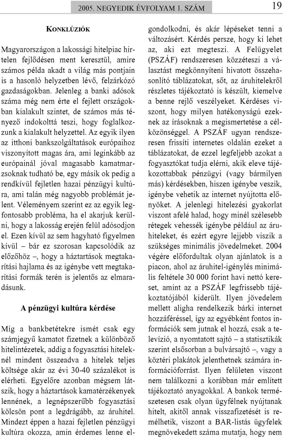 Jelenleg a banki adósok száma még nem érte el fejlett országokban kialakult szintet, de számos más tényezõ indokolttá teszi, hogy foglalkozzunk a kialakult helyzettel.