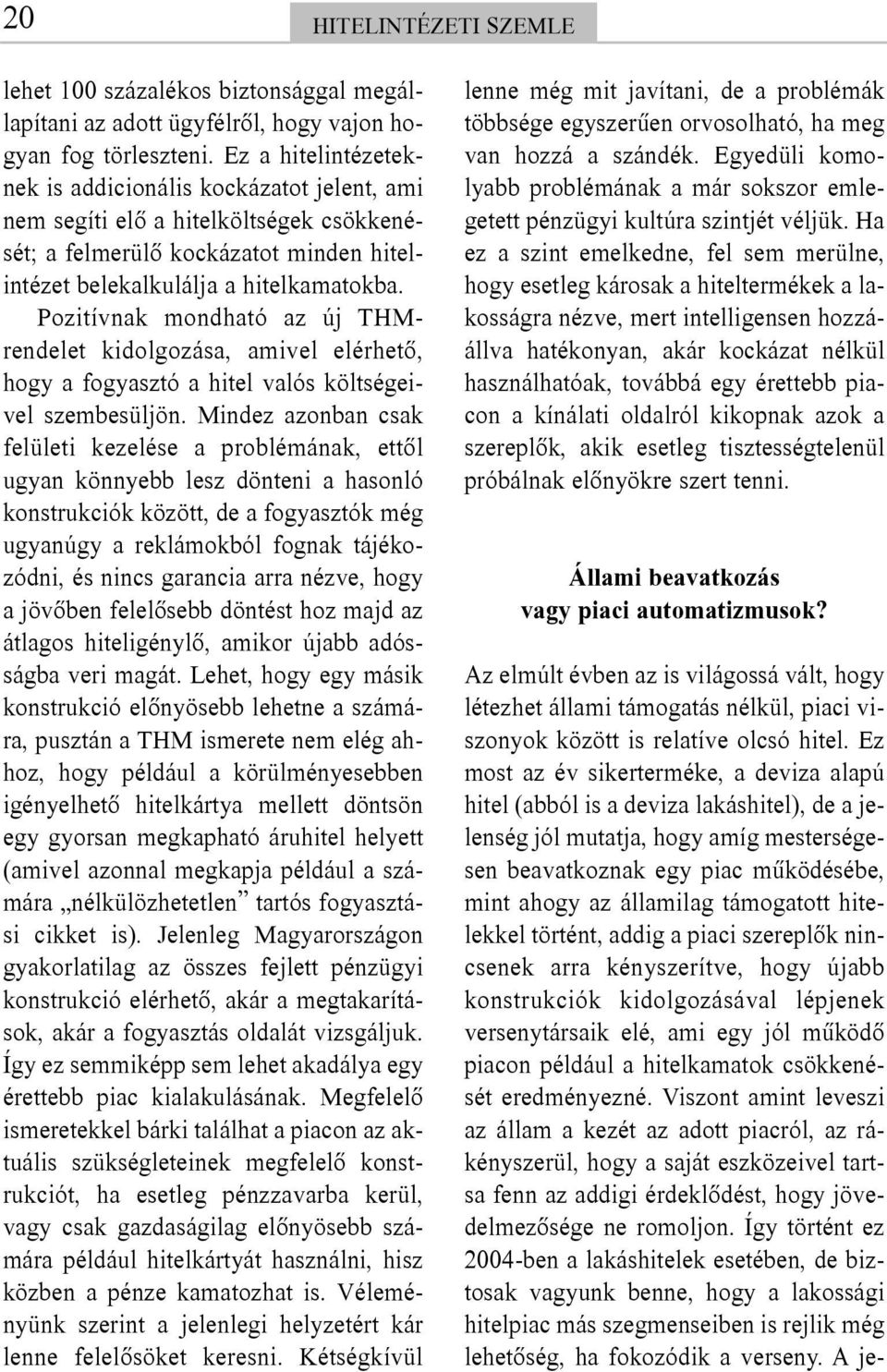 Pozitívnak mondható az új THMrendelet kidolgozása, amivel elérhetõ, hogy a fogyasztó a hitel valós költségeivel szembesüljön.