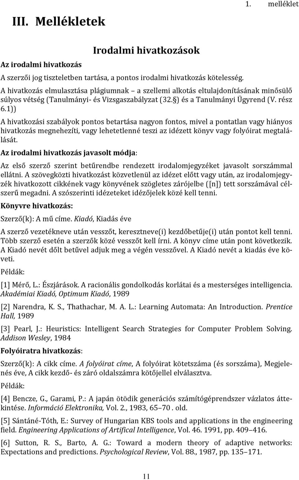 1)) A hivatkozási szabályok pontos betartása nagyon fontos, mivel a pontatlan vagy hiányos hivatkozás megnehezíti, vagy lehetetlenné teszi az idézett könyv vagy folyóirat megtalálását.