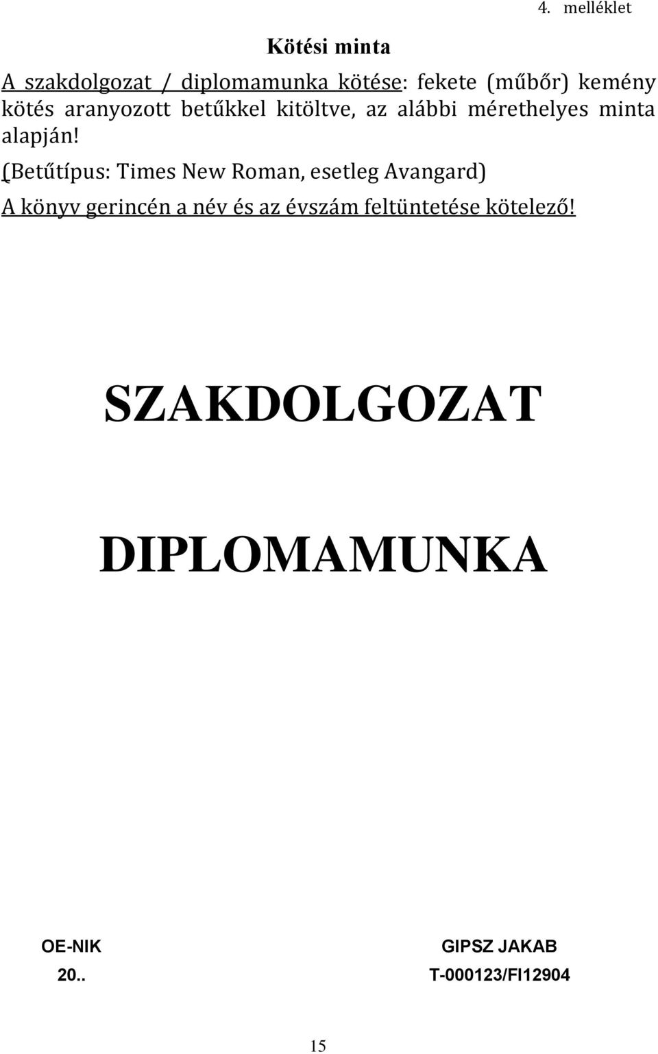 (Betűtípus: Times New Roman, esetleg Avangard) A könyv gerincén a név és az évszám