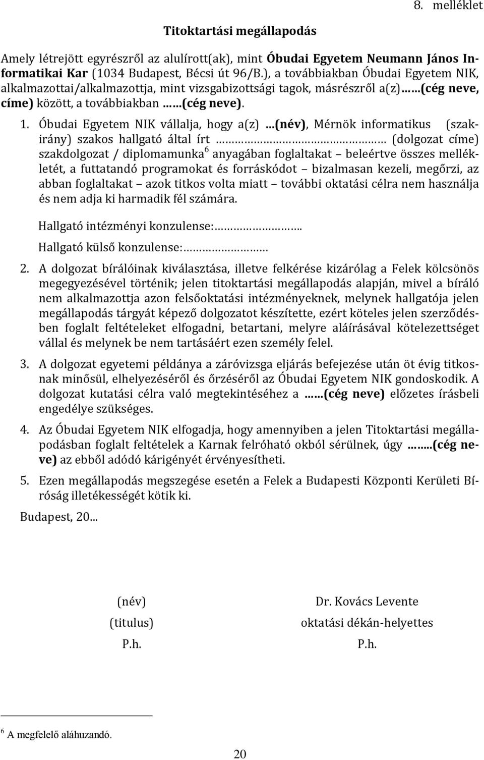 Óbudai Egyetem NIK vállalja, hogy a(z) (név), Mérnök informatikus (szakirány) szakos hallgató által írt (dolgozat címe) szakdolgozat / diplomamunka 6 anyagában foglaltakat beleértve összes