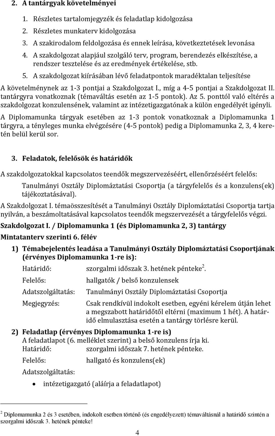 A szakdolgozat kiírásában lévő feladatpontok maradéktalan teljesítése A követelménynek az 1-3 pontjai a Szakdolgozat I., míg a 4-5 pontjai a Szakdolgozat II.