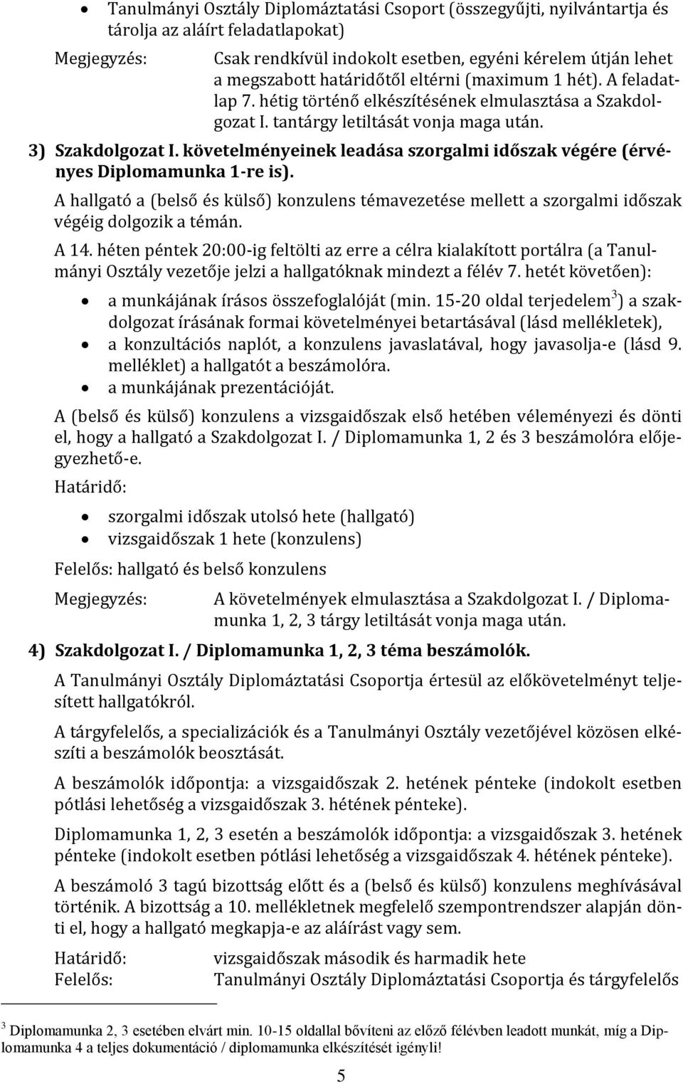 követelményeinek leadása szorgalmi időszak végére (érvényes Diplomamunka 1-re is). A hallgató a (belső és külső) konzulens témavezetése mellett a szorgalmi időszak végéig dolgozik a témán. A 14.