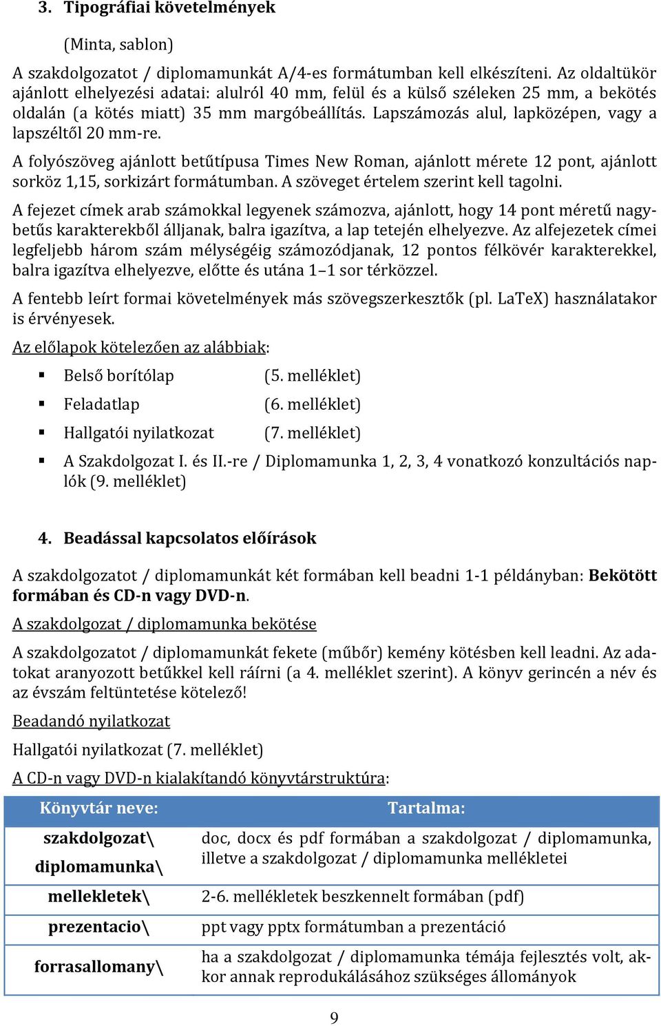 Lapszámozás alul, lapközépen, vagy a lapszéltől 20 mm-re. A folyószöveg ajánlott betűtípusa Times New Roman, ajánlott mérete 12 pont, ajánlott sorköz 1,15, sorkizárt formátumban.