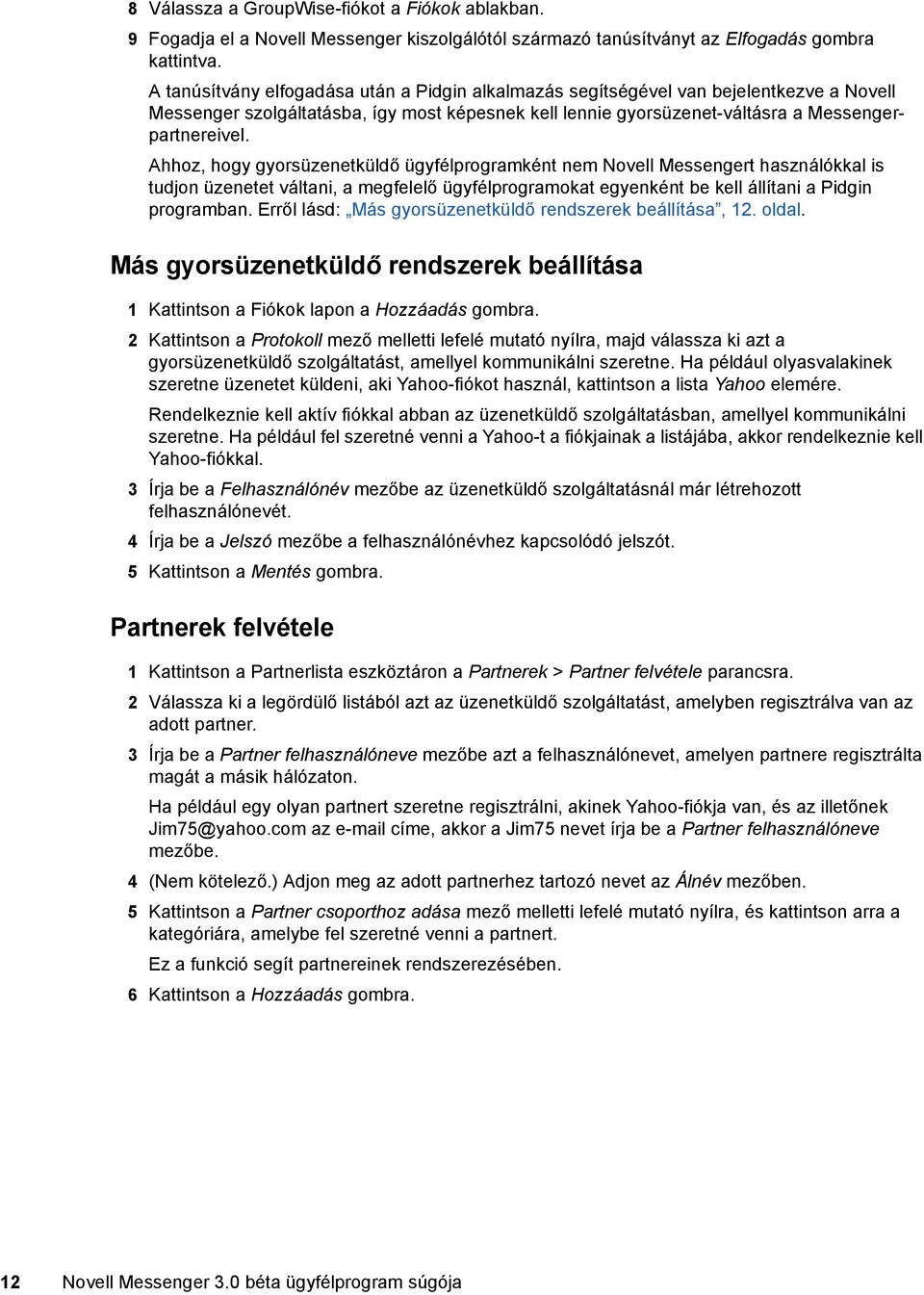 Ahhoz, hogy gyorsüzenetküldő ügyfélprogramként nem Novell Messengert használókkal is tudjon üzenetet váltani, a megfelelő ügyfélprogramokat egyenként be kell állítani a Pidgin programban.