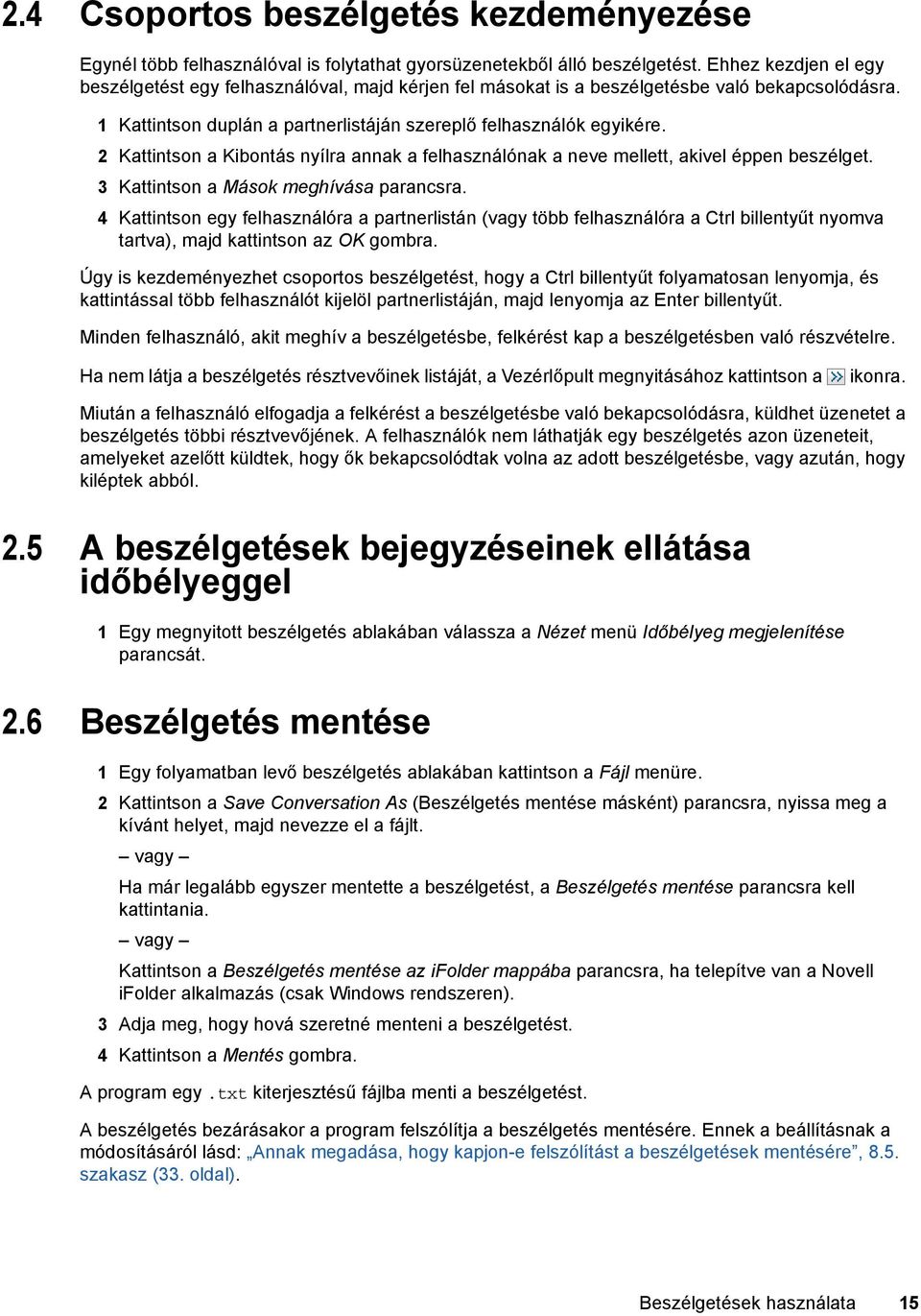 2 Kattintson a Kibontás nyílra annak a felhasználónak a neve mellett, akivel éppen beszélget. 3 Kattintson a Mások meghívása parancsra.