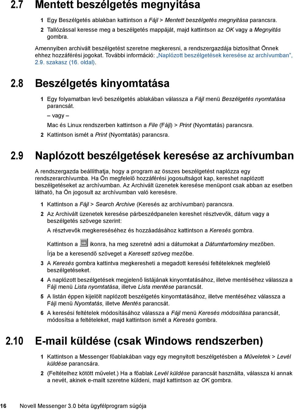 Amennyiben archivált beszélgetést szeretne megkeresni, a rendszergazdája biztosíthat Önnek ehhez hozzáférési jogokat. További információ: Naplózott beszélgetések keresése az archívumban, 2.9.