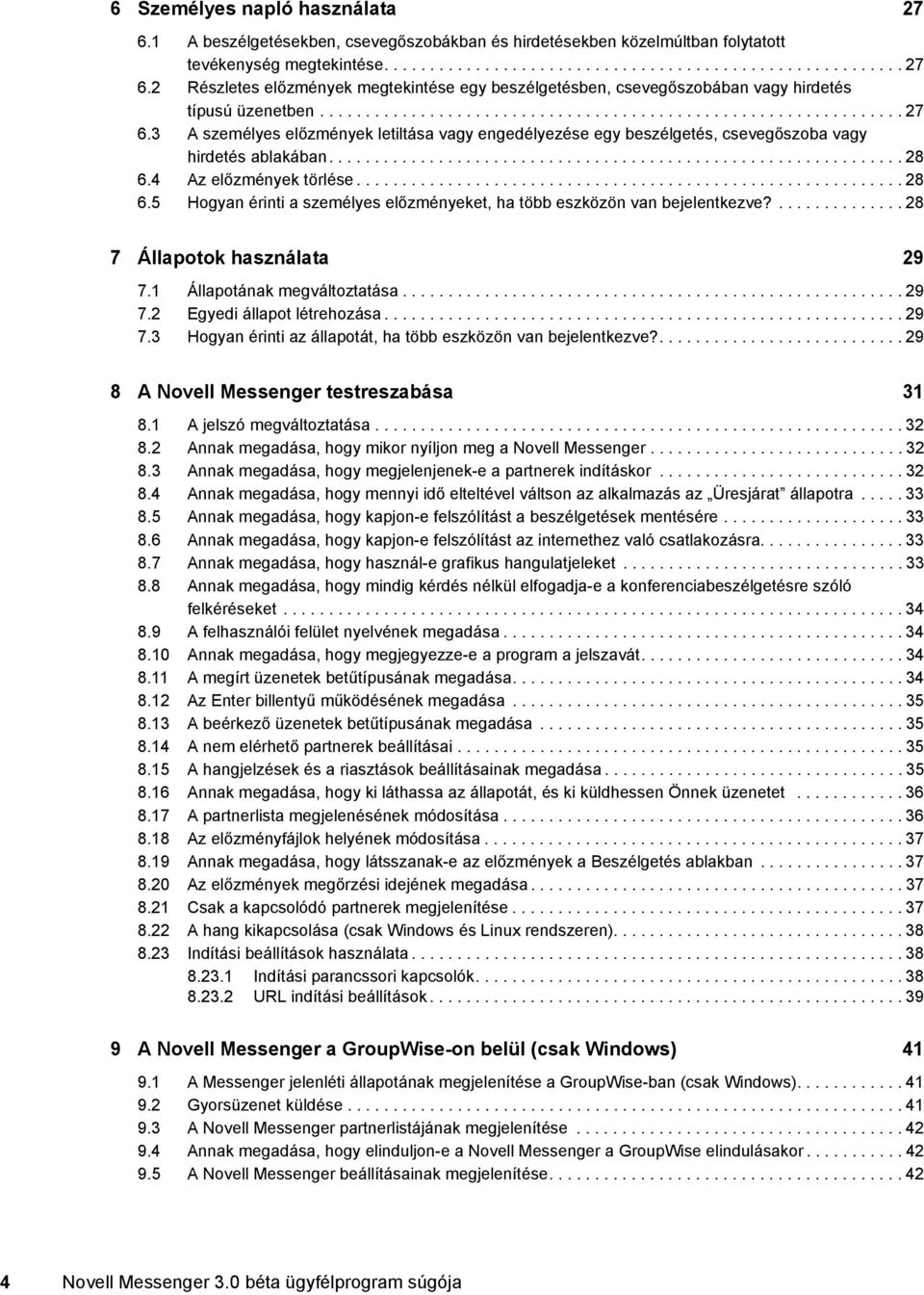 4 Az előzmények törlése............................................................ 28 6.5 Hogyan érinti a személyes előzményeket, ha több eszközön van bejelentkezve?.............. 28 7 Állapotok használata 29 7.