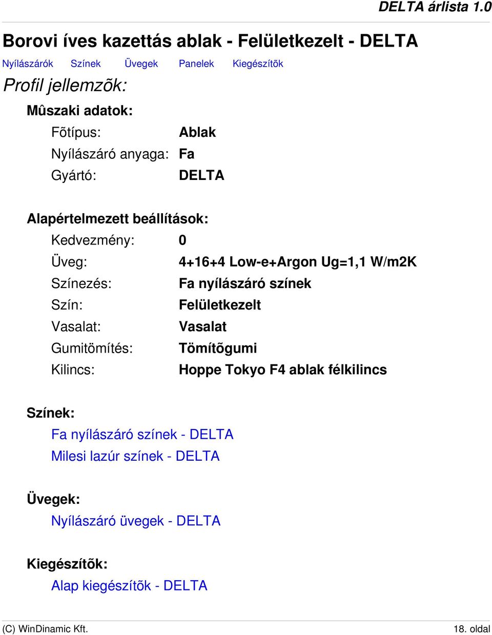 0 Alapértelmezett beállítások: Kedvezmény: 0 Üveg: 4+16+4 Low-e+Argon Ug=1,1 W/m2K Színezés: Fa nyílászáró színek Szín: Felületkezelt