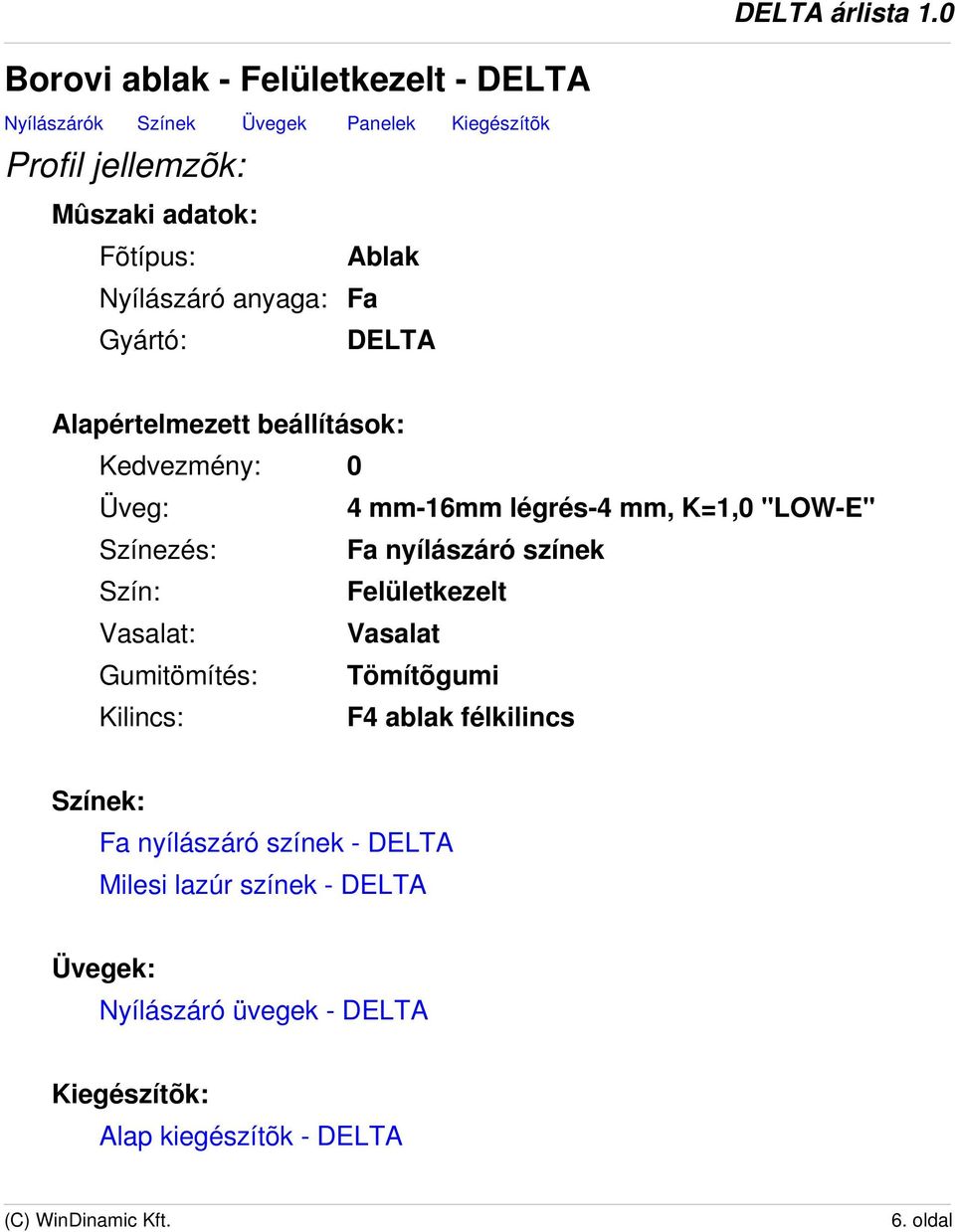 Színezés: Fa nyílászáró színek Szín: Felületkezelt Vasalat: Vasalat Gumitömítés: Tömítõgumi Kilincs: F4 ablak félkilincs Színek: