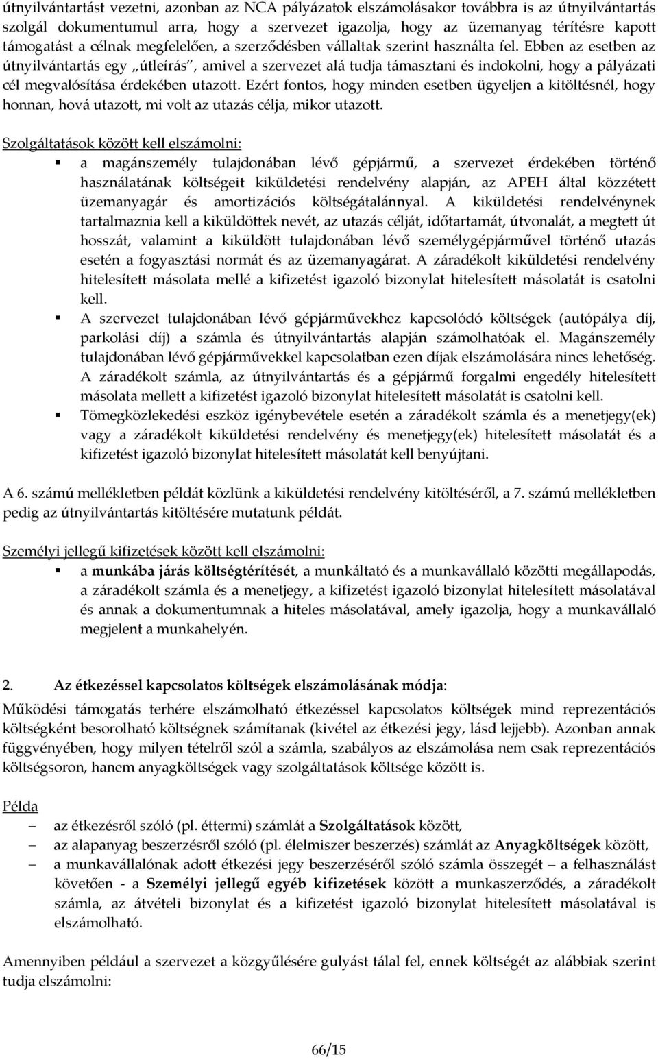 Ebben az esetben az útnyilvántartás egy útleírás, amivel a szervezet alá tudja támasztani és indokolni, hogy a pályázati cél megvalósítása érdekében utazott.