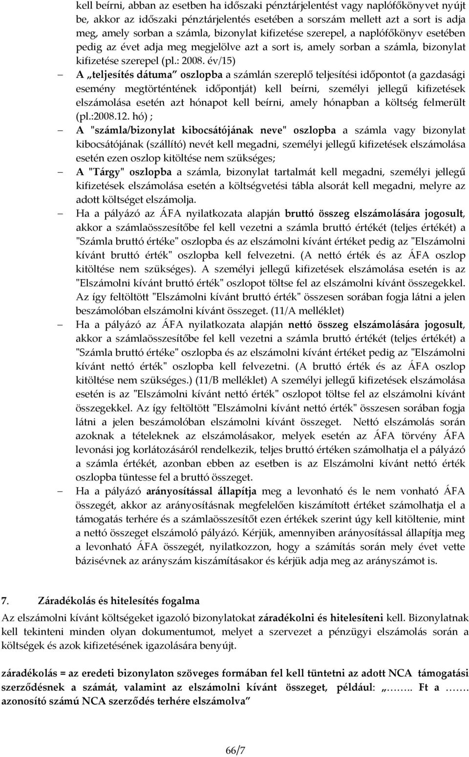 év/15) A teljesítés dátuma oszlopba a számlán szereplő teljesítési időpontot (a gazdasági esemény megtörténtének időpontját) kell beírni, személyi jellegű kifizetések elszámolása esetén azt hónapot