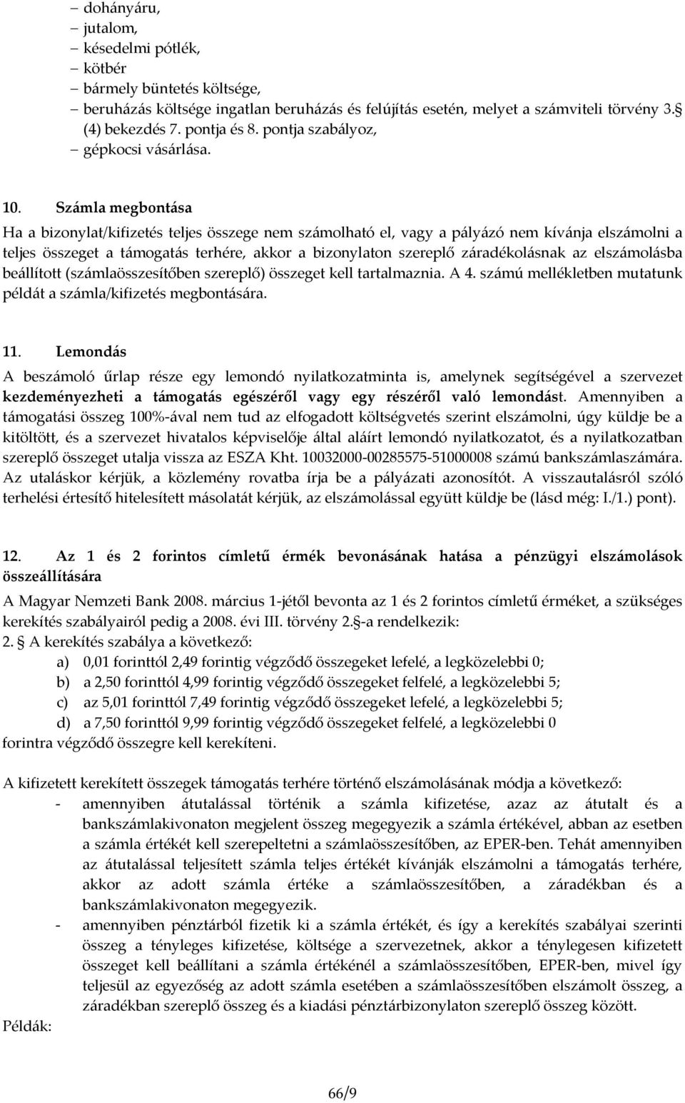 Számla megbontása Ha a bizonylat/kifizetés teljes összege nem számolható el, vagy a pályázó nem kívánja elszámolni a teljes összeget a támogatás terhére, akkor a bizonylaton szereplő záradékolásnak