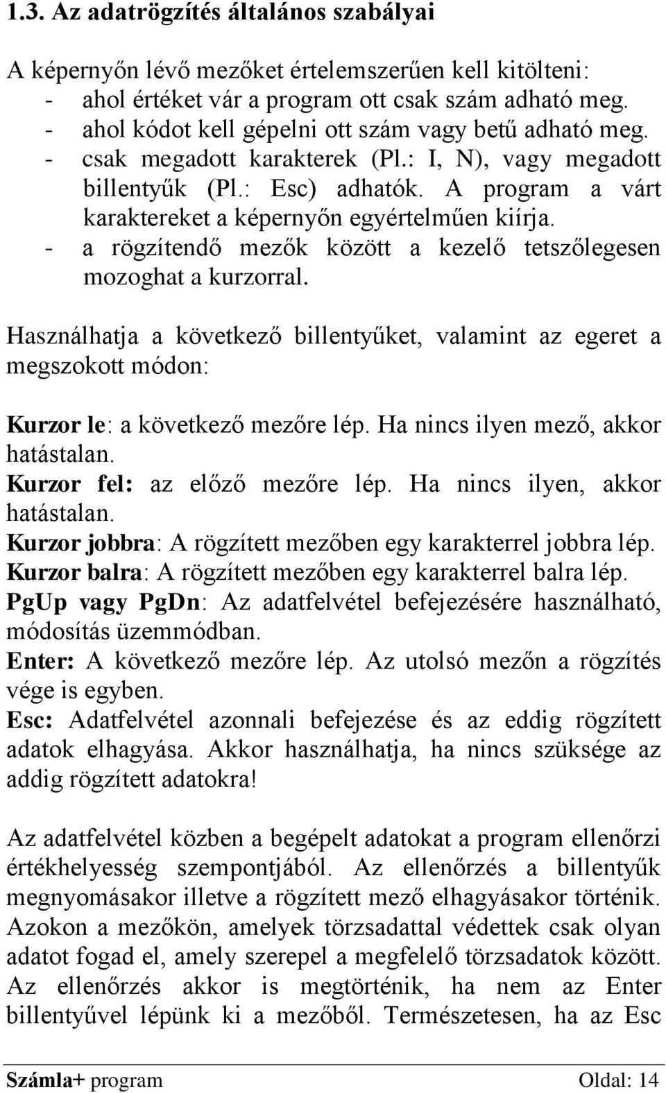 A program a várt karaktereket a képernyőn egyértelműen kiírja. - a rögzítendő mezők között a kezelő tetszőlegesen mozoghat a kurzorral.