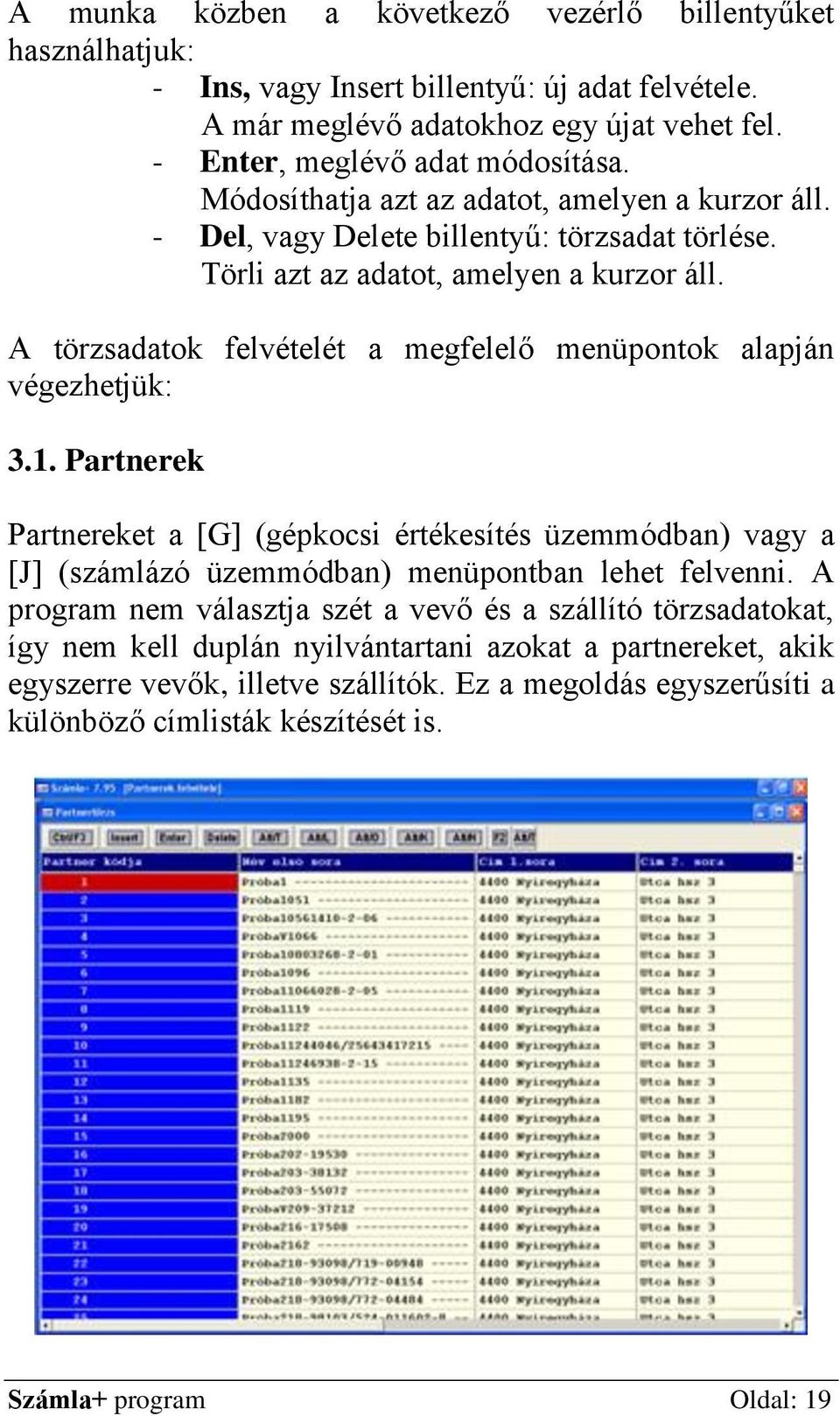 A törzsadatok felvételét a megfelelő menüpontok alapján végezhetjük: 3.1. Partnerek Partnereket a [G] (gépkocsi értékesítés üzemmódban) vagy a [J] (számlázó üzemmódban) menüpontban lehet felvenni.