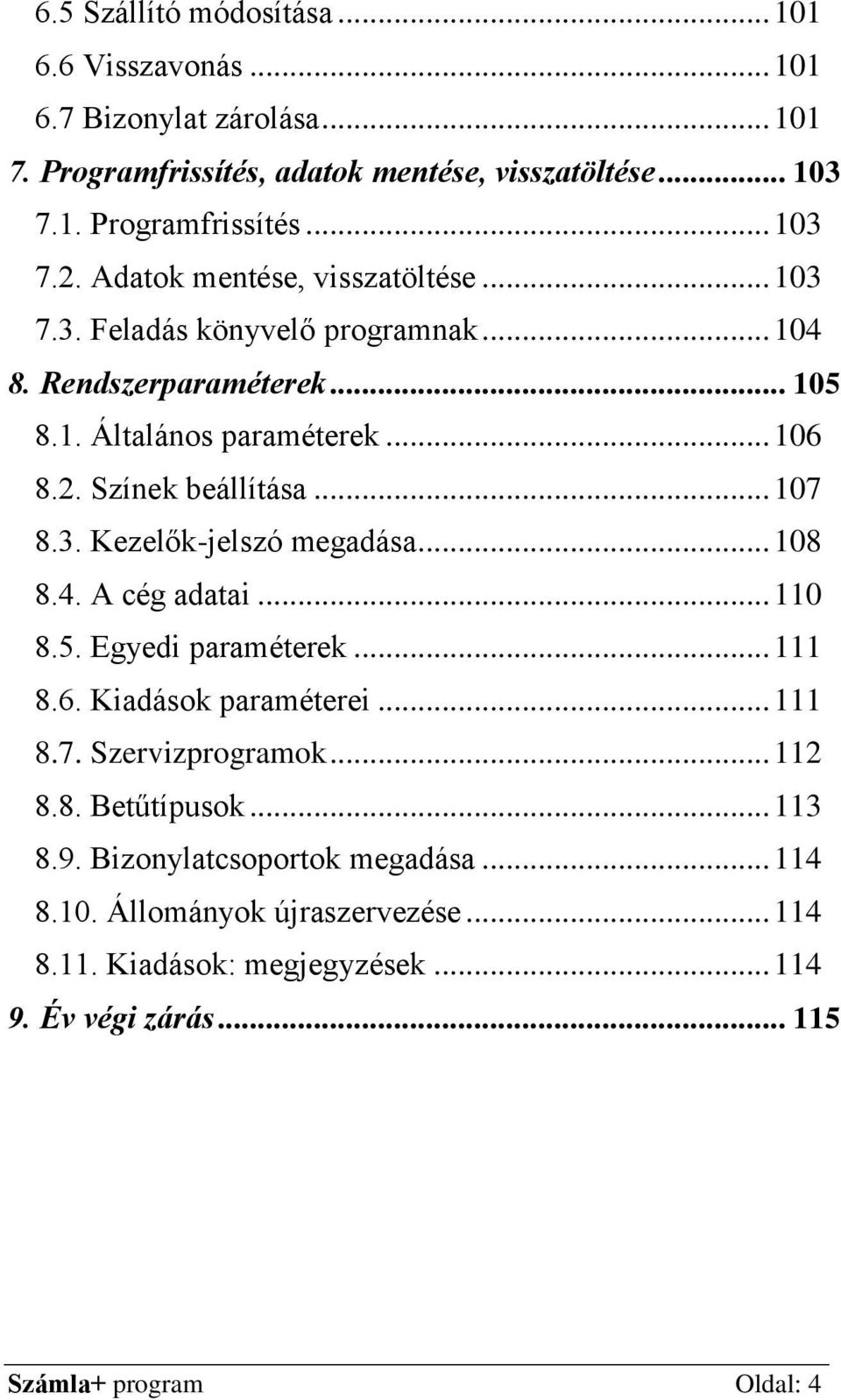 3. Kezelők-jelszó megadása... 108 8.4. A cég adatai... 110 8.5. Egyedi paraméterek... 111 8.6. Kiadások paraméterei... 111 8.7. Szervizprogramok... 112 8.8. Betűtípusok.