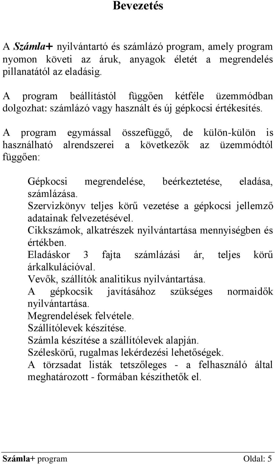 A program egymással összefüggő, de külön-külön is használható alrendszerei a következők az üzemmódtól függően: Gépkocsi megrendelése, beérkeztetése, eladása, számlázása.