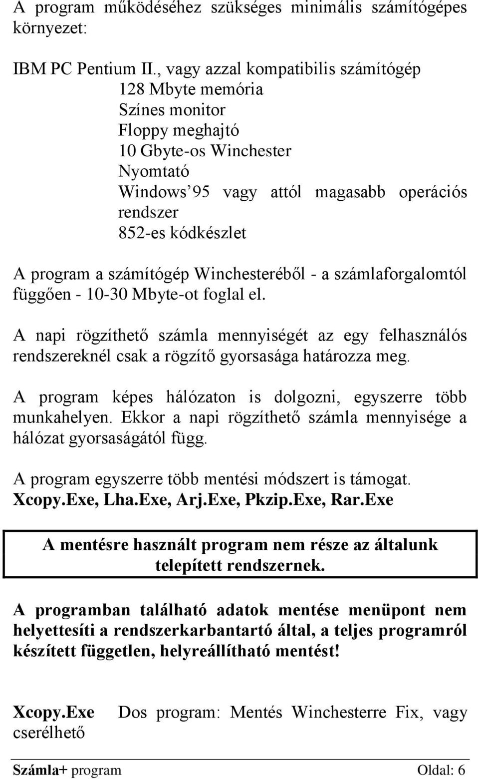 számítógép Winchesteréből - a számlaforgalomtól függően - 10-30 Mbyte-ot foglal el. A napi rögzíthető számla mennyiségét az egy felhasználós rendszereknél csak a rögzítő gyorsasága határozza meg.