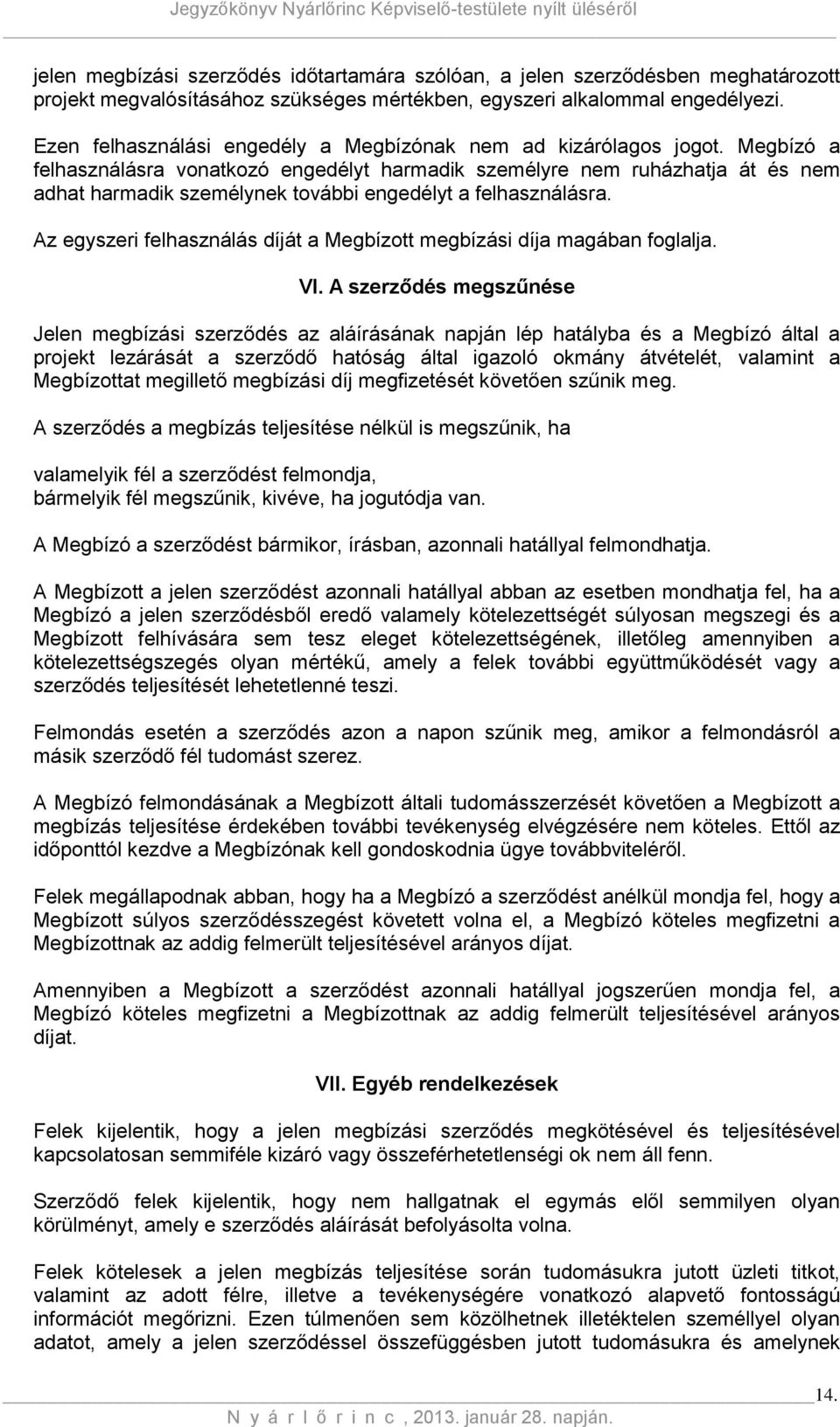 Megbízó a felhasználásra vonatkozó engedélyt harmadik személyre nem ruházhatja át és nem adhat harmadik személynek további engedélyt a felhasználásra.