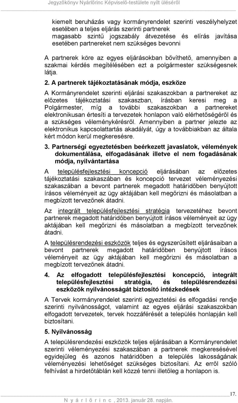 A partnerek tájékoztatásának módja, eszköze A Kormányrendelet szerinti eljárási szakaszokban a partnereket az előzetes tájékoztatási szakaszban, írásban keresi meg a Polgármester, míg a további