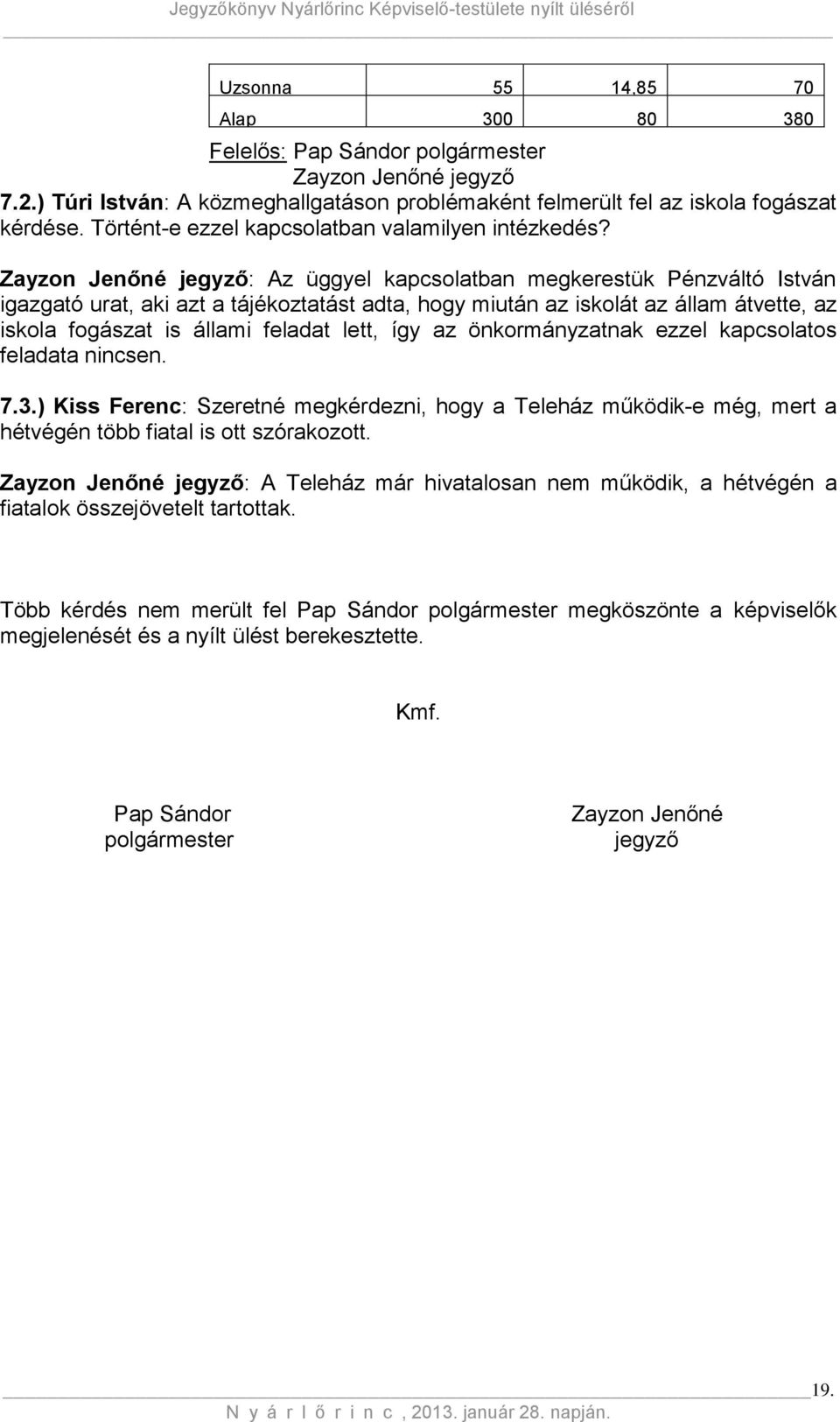 Zayzon Jenőné jegyző: Az üggyel kapcsolatban megkerestük Pénzváltó István igazgató urat, aki azt a tájékoztatást adta, hogy miután az iskolát az állam átvette, az iskola fogászat is állami feladat