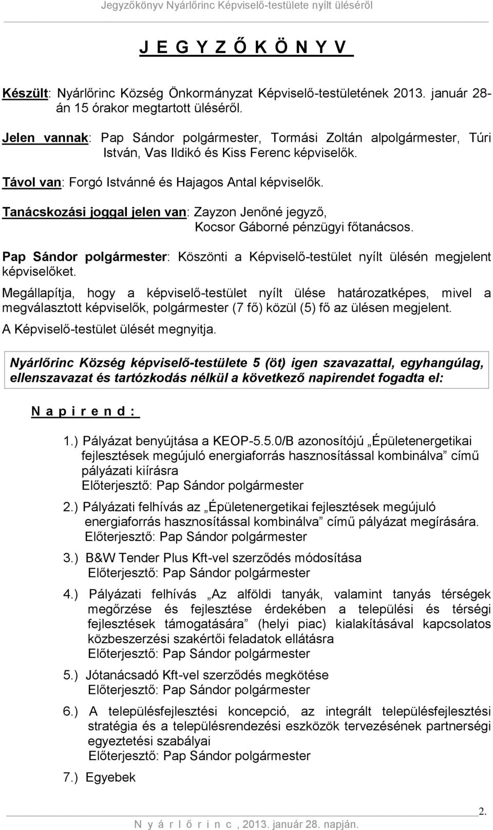 Tanácskozási joggal jelen van: Zayzon Jenőné jegyző, Kocsor Gáborné pénzügyi főtanácsos. Pap Sándor polgármester: Köszönti a Képviselő-testület nyílt ülésén megjelent képviselőket.