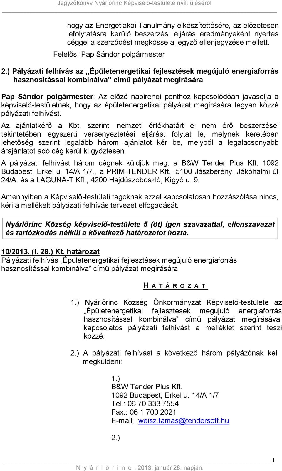 ) Pályázati felhívás az Épületenergetikai fejlesztések megújuló energiaforrás hasznosítással kombinálva című pályázat megírására Pap Sándor polgármester: Az előző napirendi ponthoz kapcsolódóan