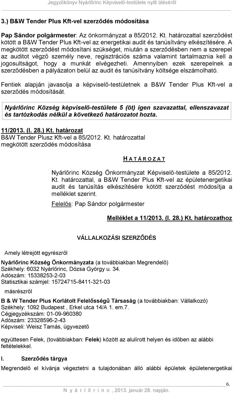 A megkötött szerződést módosítani szükséget, miután a szerződésben nem a szerepel az auditot végző személy neve, regisztrációs száma valamint tartalmaznia kell a jogosultságot, hogy a munkát