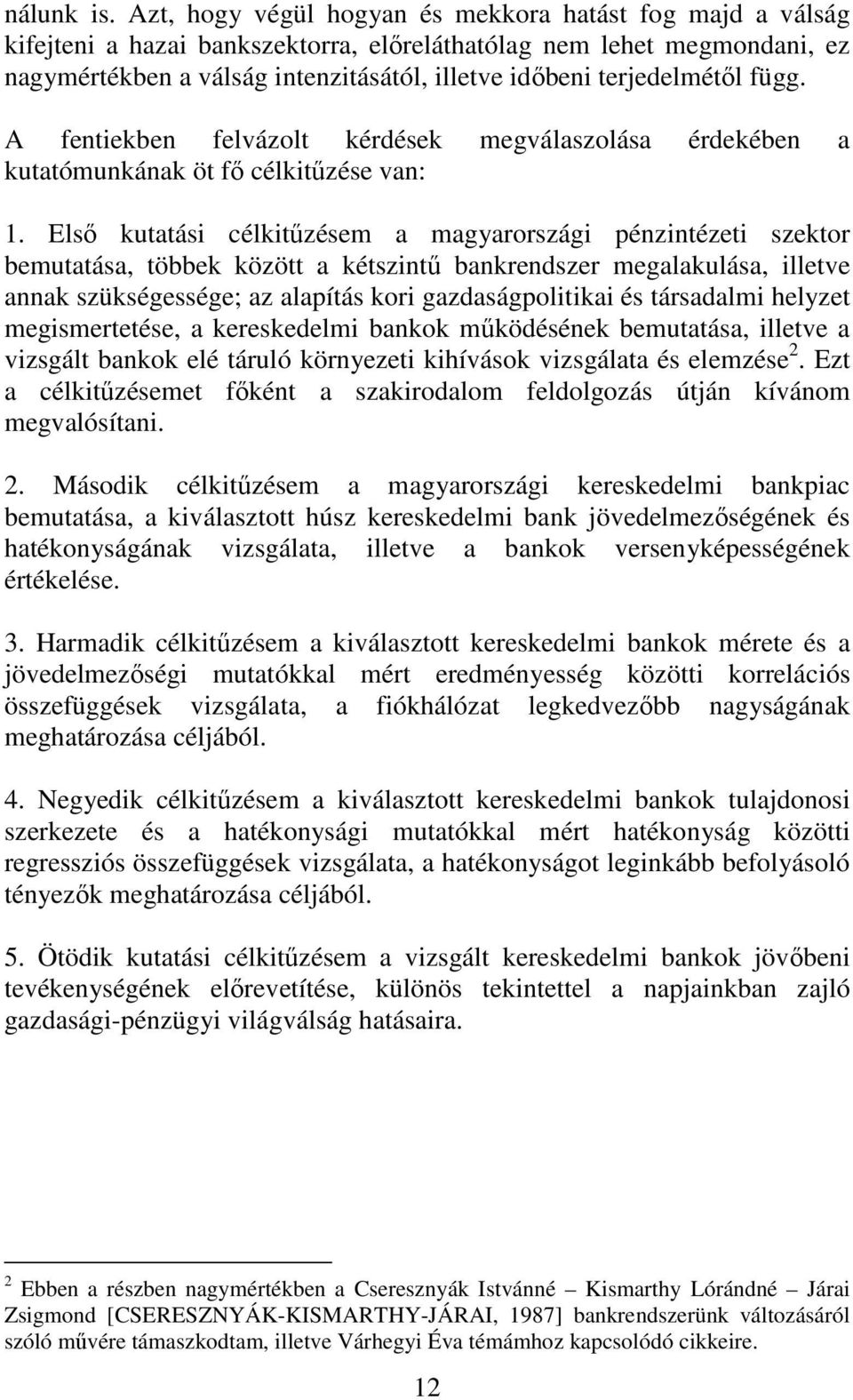 terjedelmétıl függ. A fentiekben felvázolt kérdések megválaszolása érdekében a kutatómunkának öt fı célkitőzése van: 1.