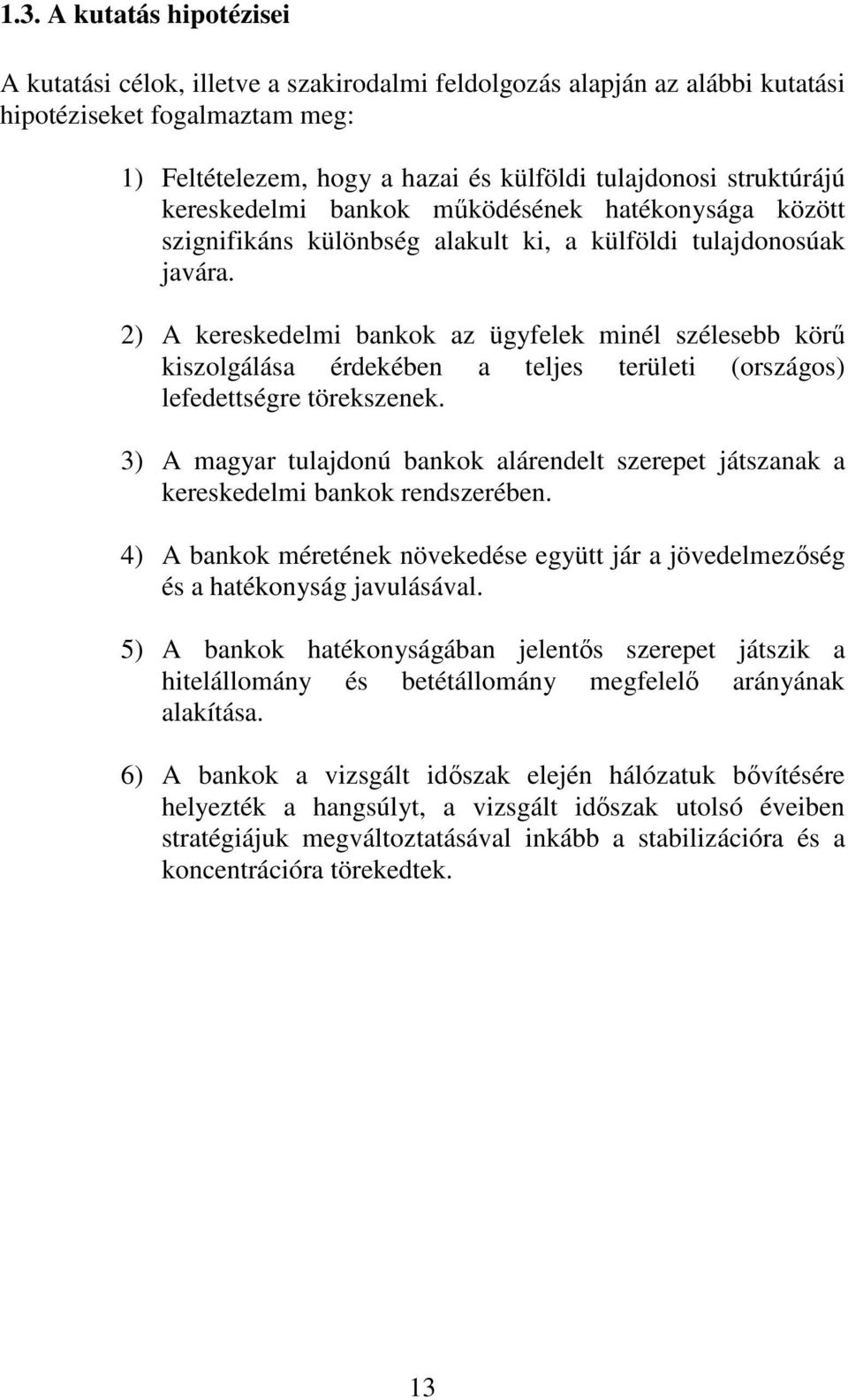 2) A kereskedelmi bankok az ügyfelek minél szélesebb körő kiszolgálása érdekében a teljes területi (országos) lefedettségre törekszenek.